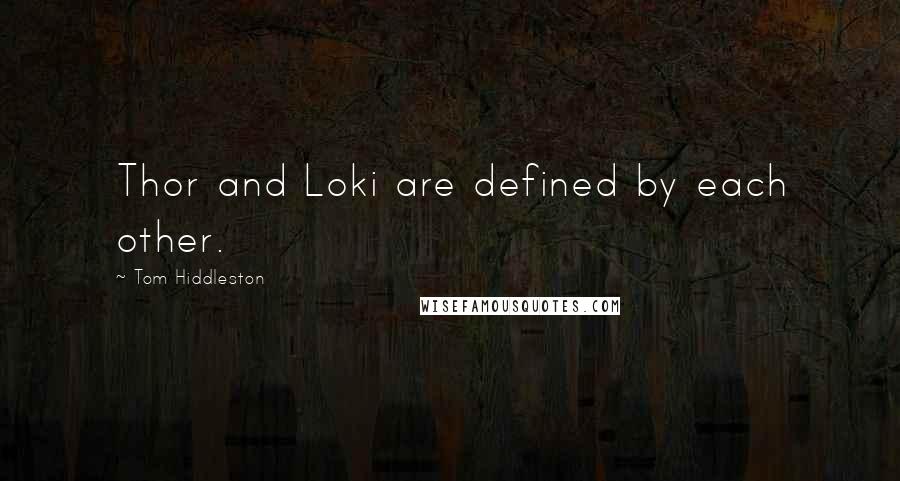 Tom Hiddleston Quotes: Thor and Loki are defined by each other.