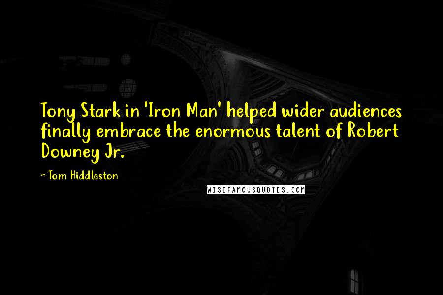 Tom Hiddleston Quotes: Tony Stark in 'Iron Man' helped wider audiences finally embrace the enormous talent of Robert Downey Jr.