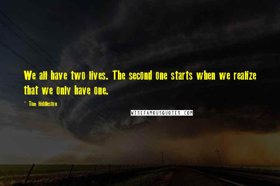 Tom Hiddleston Quotes: We all have two lives. The second one starts when we realize that we only have one.