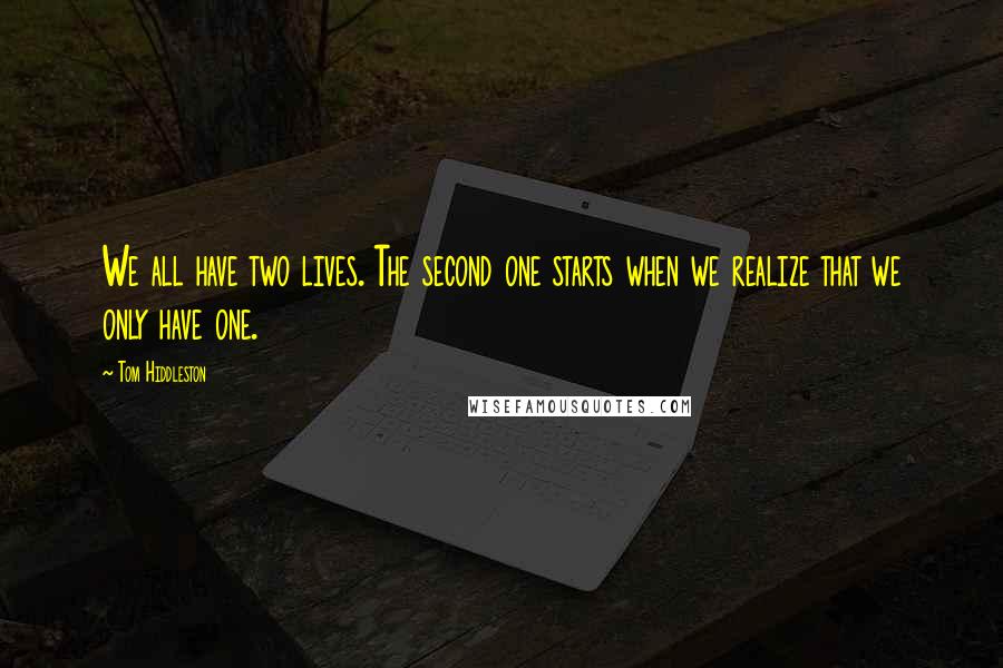 Tom Hiddleston Quotes: We all have two lives. The second one starts when we realize that we only have one.