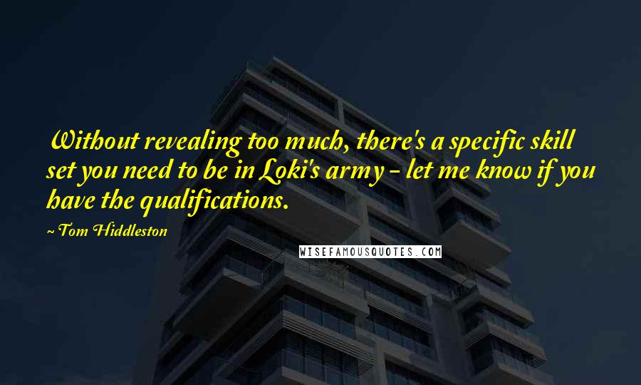 Tom Hiddleston Quotes: Without revealing too much, there's a specific skill set you need to be in Loki's army - let me know if you have the qualifications.