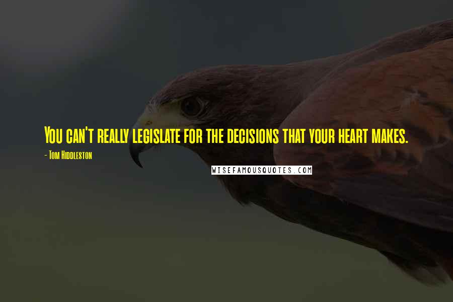 Tom Hiddleston Quotes: You can't really legislate for the decisions that your heart makes.