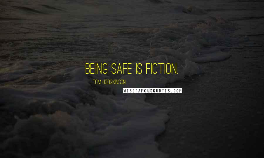 Tom Hodgkinson Quotes: Being safe is fiction.