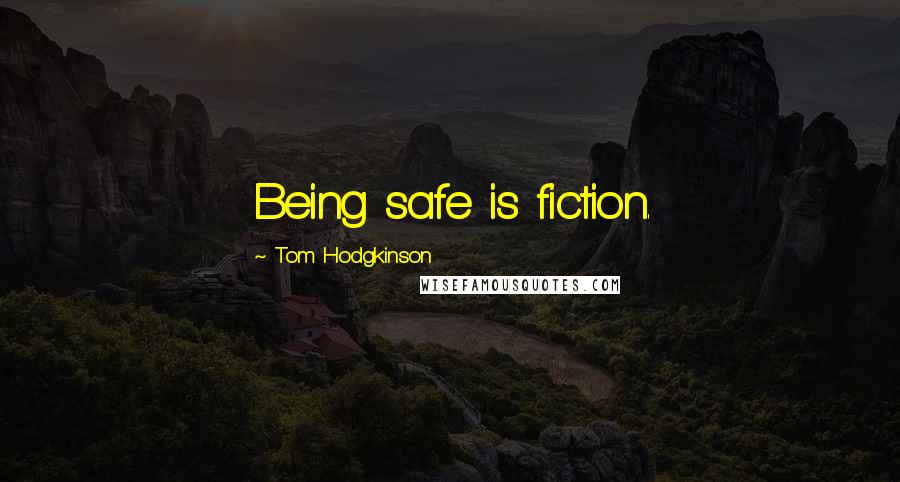 Tom Hodgkinson Quotes: Being safe is fiction.