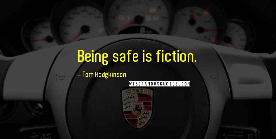 Tom Hodgkinson Quotes: Being safe is fiction.
