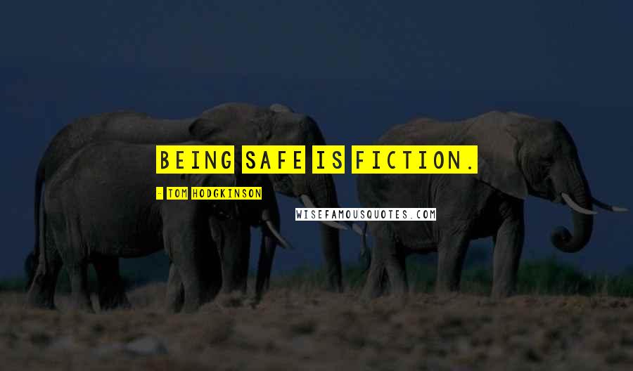 Tom Hodgkinson Quotes: Being safe is fiction.