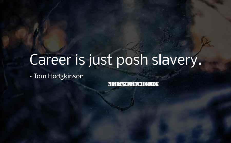 Tom Hodgkinson Quotes: Career is just posh slavery.