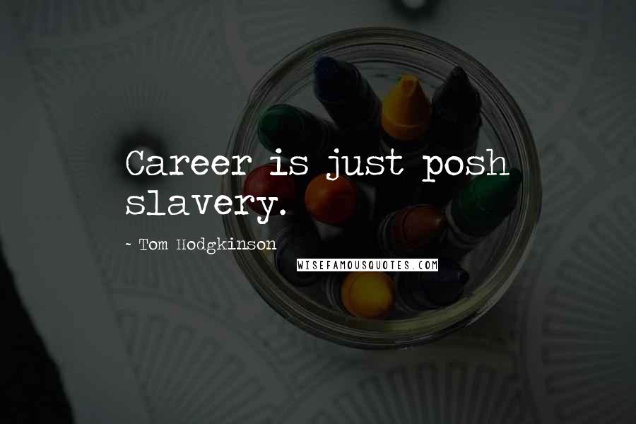 Tom Hodgkinson Quotes: Career is just posh slavery.