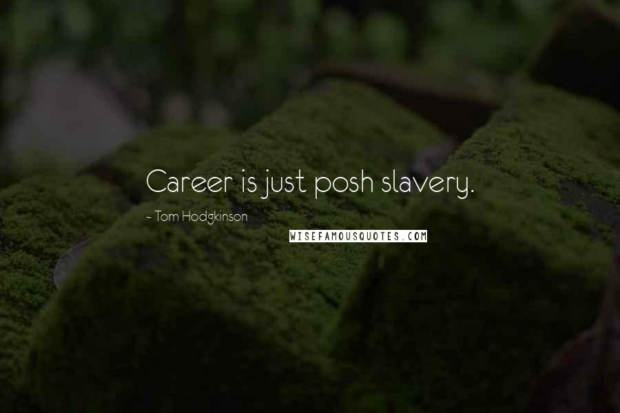 Tom Hodgkinson Quotes: Career is just posh slavery.