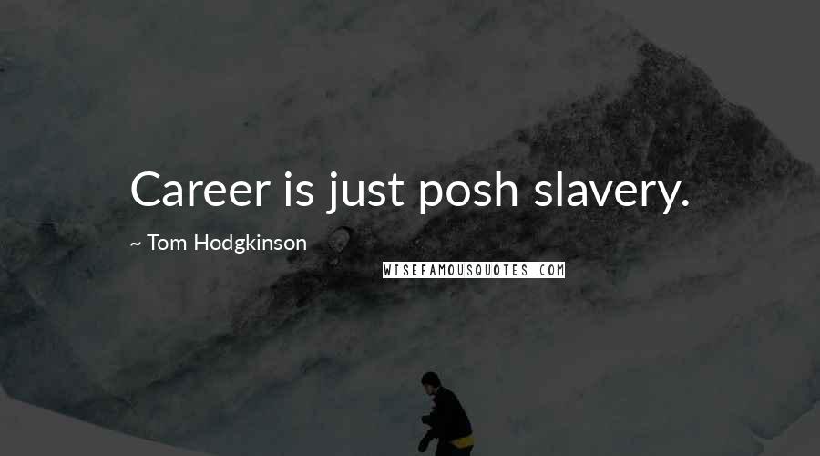 Tom Hodgkinson Quotes: Career is just posh slavery.