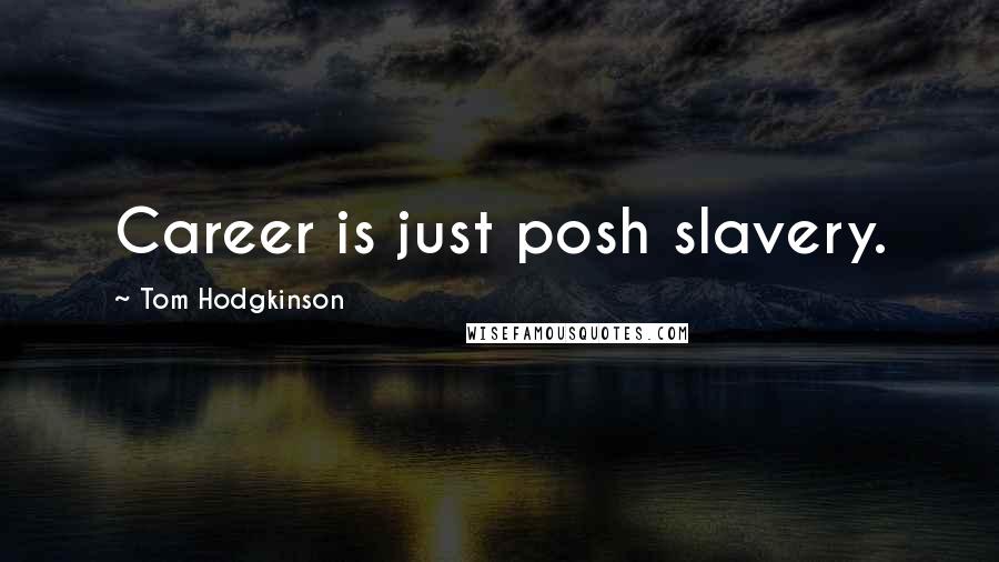 Tom Hodgkinson Quotes: Career is just posh slavery.