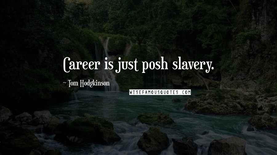 Tom Hodgkinson Quotes: Career is just posh slavery.