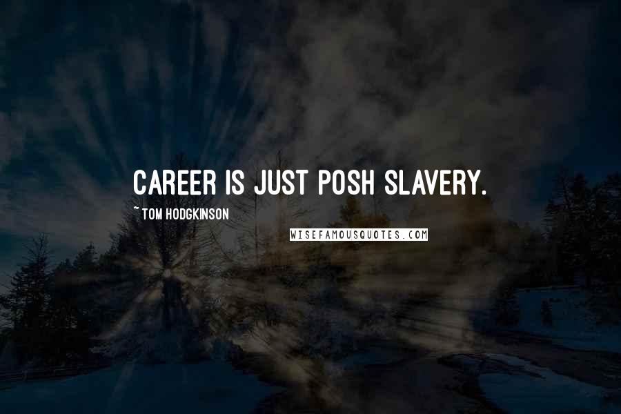 Tom Hodgkinson Quotes: Career is just posh slavery.