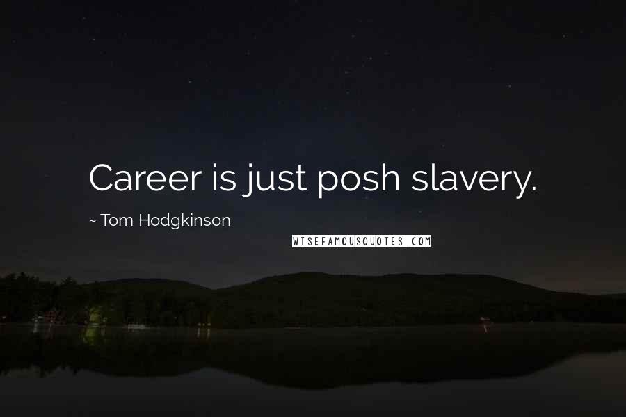 Tom Hodgkinson Quotes: Career is just posh slavery.