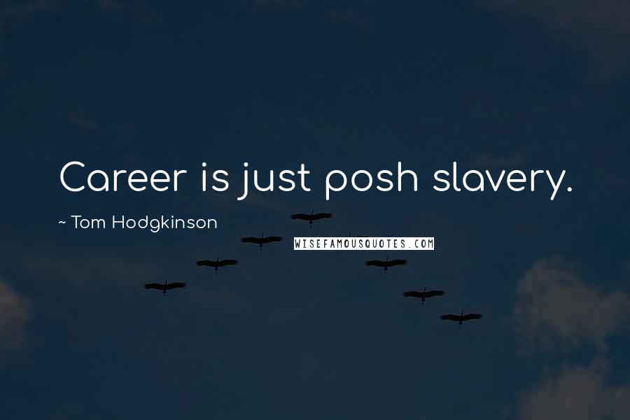 Tom Hodgkinson Quotes: Career is just posh slavery.