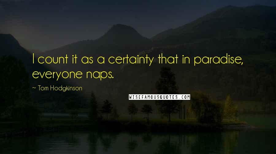 Tom Hodgkinson Quotes: I count it as a certainty that in paradise, everyone naps.