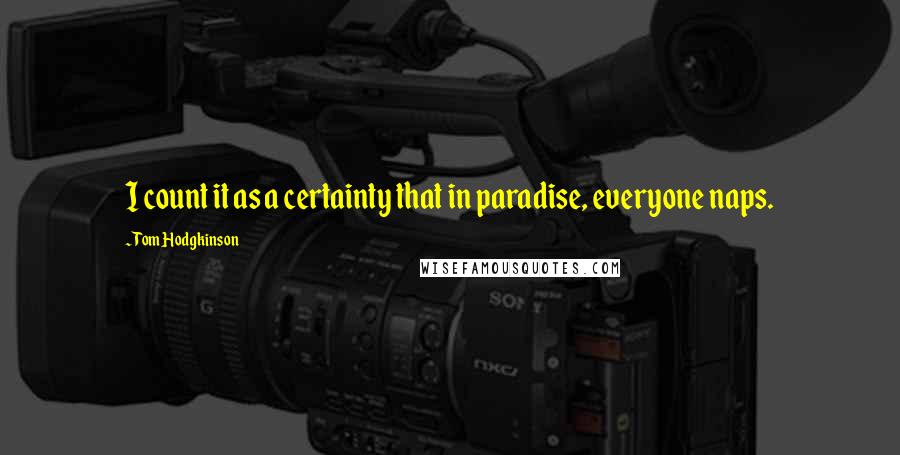 Tom Hodgkinson Quotes: I count it as a certainty that in paradise, everyone naps.