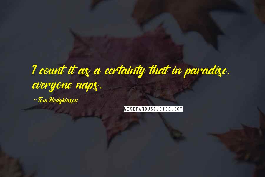 Tom Hodgkinson Quotes: I count it as a certainty that in paradise, everyone naps.