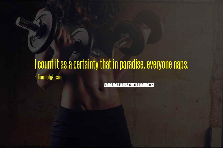 Tom Hodgkinson Quotes: I count it as a certainty that in paradise, everyone naps.