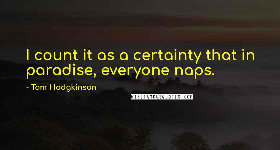 Tom Hodgkinson Quotes: I count it as a certainty that in paradise, everyone naps.