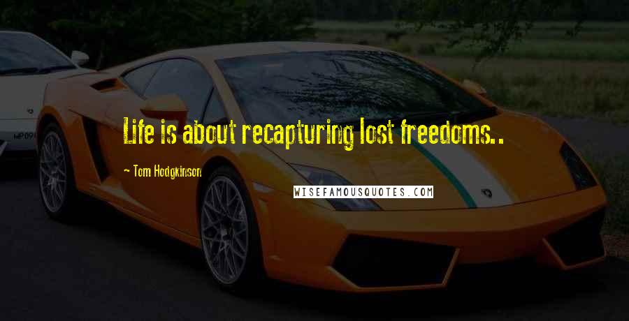 Tom Hodgkinson Quotes: Life is about recapturing lost freedoms..