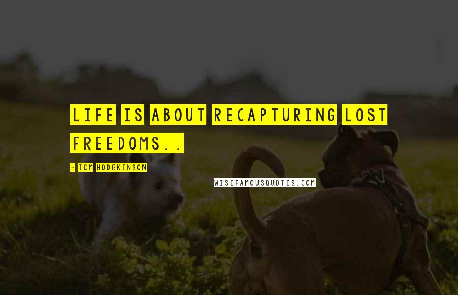 Tom Hodgkinson Quotes: Life is about recapturing lost freedoms..