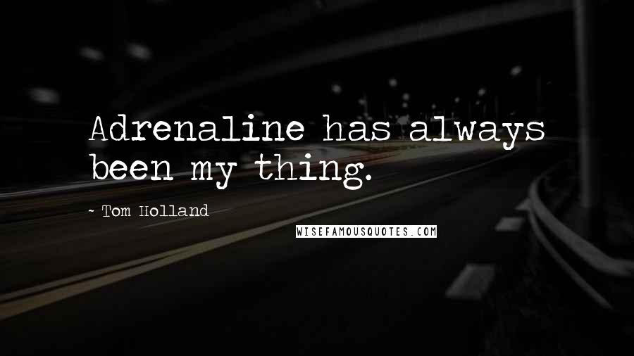 Tom Holland Quotes: Adrenaline has always been my thing.