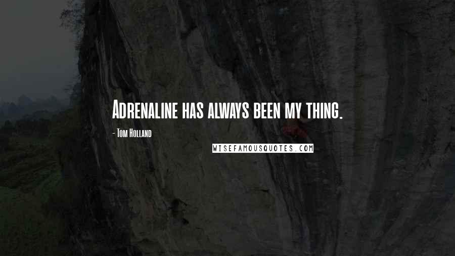 Tom Holland Quotes: Adrenaline has always been my thing.