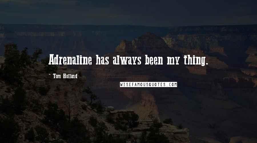 Tom Holland Quotes: Adrenaline has always been my thing.