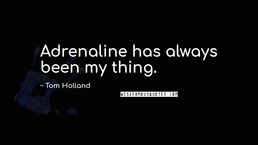 Tom Holland Quotes: Adrenaline has always been my thing.