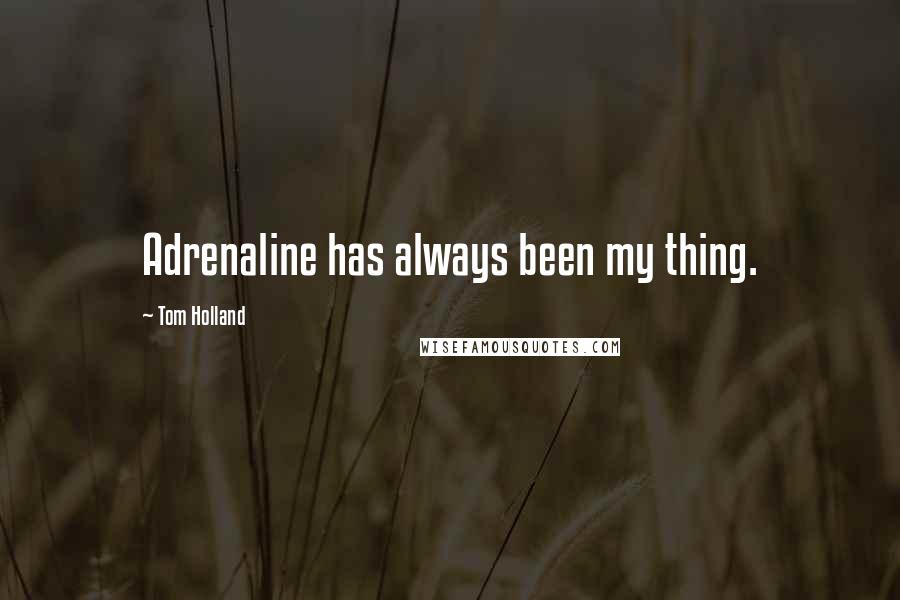 Tom Holland Quotes: Adrenaline has always been my thing.