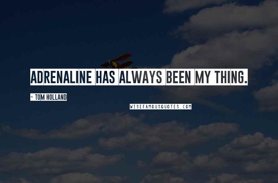 Tom Holland Quotes: Adrenaline has always been my thing.