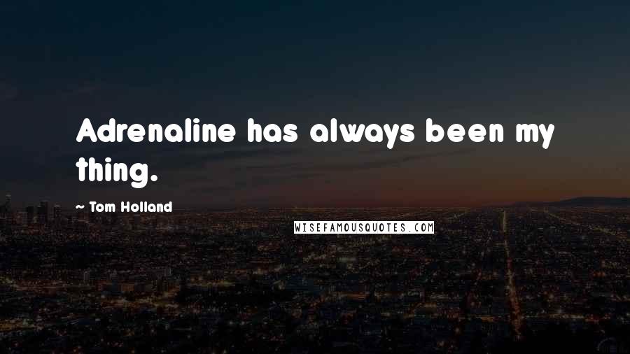 Tom Holland Quotes: Adrenaline has always been my thing.