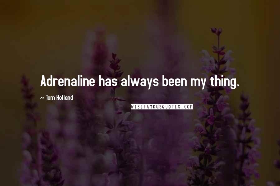 Tom Holland Quotes: Adrenaline has always been my thing.