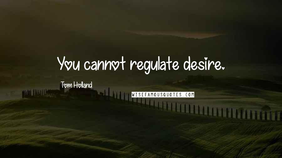 Tom Holland Quotes: You cannot regulate desire.