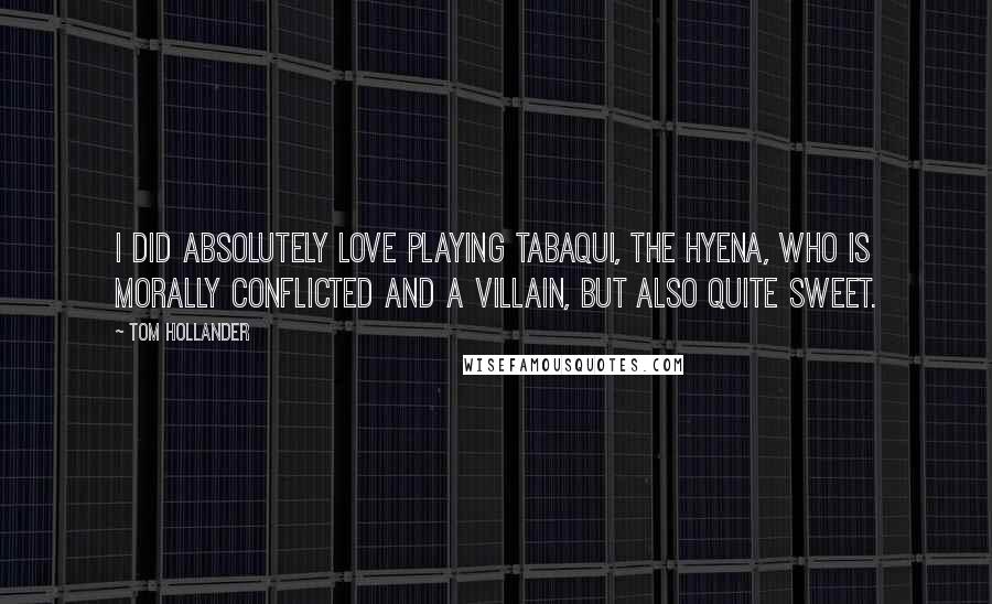 Tom Hollander Quotes: I did absolutely love playing Tabaqui, the hyena, who is morally conflicted and a villain, but also quite sweet.