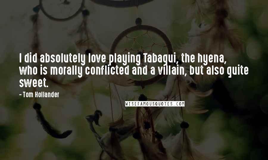 Tom Hollander Quotes: I did absolutely love playing Tabaqui, the hyena, who is morally conflicted and a villain, but also quite sweet.