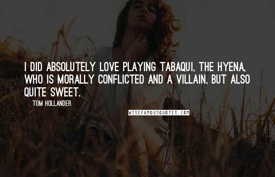 Tom Hollander Quotes: I did absolutely love playing Tabaqui, the hyena, who is morally conflicted and a villain, but also quite sweet.