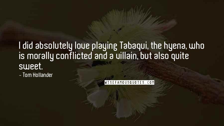 Tom Hollander Quotes: I did absolutely love playing Tabaqui, the hyena, who is morally conflicted and a villain, but also quite sweet.
