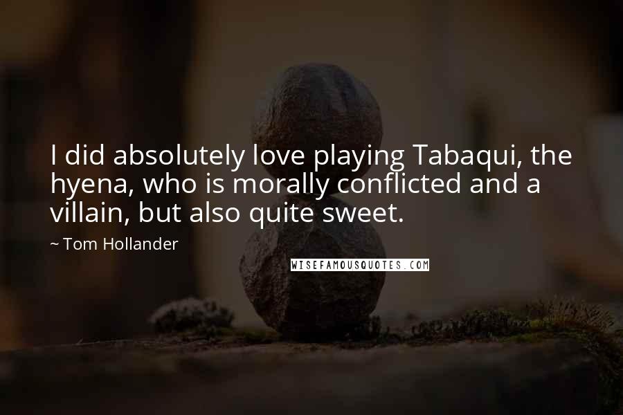 Tom Hollander Quotes: I did absolutely love playing Tabaqui, the hyena, who is morally conflicted and a villain, but also quite sweet.