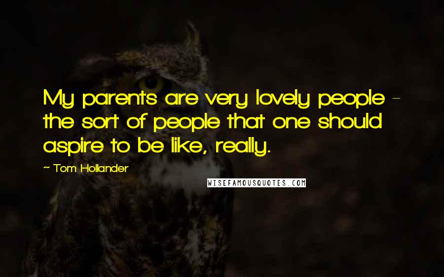 Tom Hollander Quotes: My parents are very lovely people - the sort of people that one should aspire to be like, really.