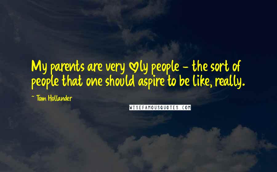 Tom Hollander Quotes: My parents are very lovely people - the sort of people that one should aspire to be like, really.