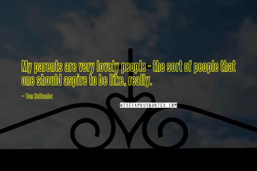 Tom Hollander Quotes: My parents are very lovely people - the sort of people that one should aspire to be like, really.