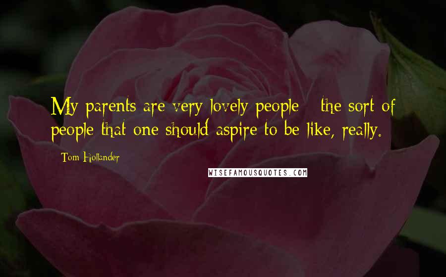 Tom Hollander Quotes: My parents are very lovely people - the sort of people that one should aspire to be like, really.