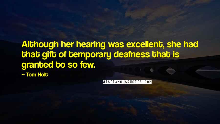 Tom Holt Quotes: Although her hearing was excellent, she had that gift of temporary deafness that is granted to so few.