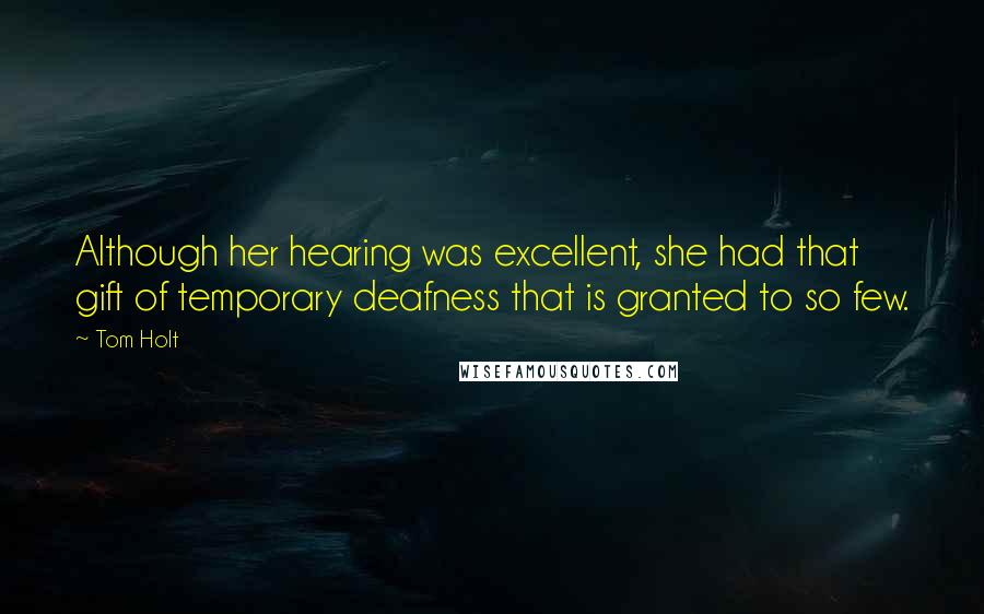Tom Holt Quotes: Although her hearing was excellent, she had that gift of temporary deafness that is granted to so few.