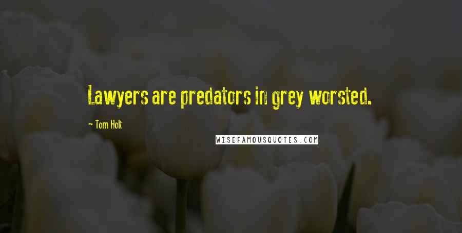 Tom Holt Quotes: Lawyers are predators in grey worsted.