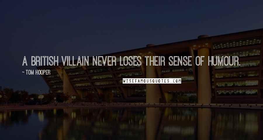 Tom Hooper Quotes: A British villain never loses their sense of humour.