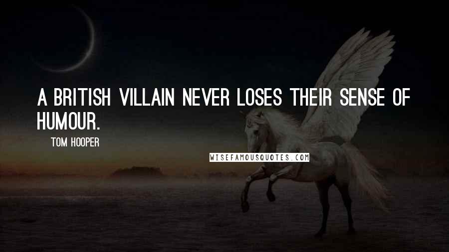 Tom Hooper Quotes: A British villain never loses their sense of humour.