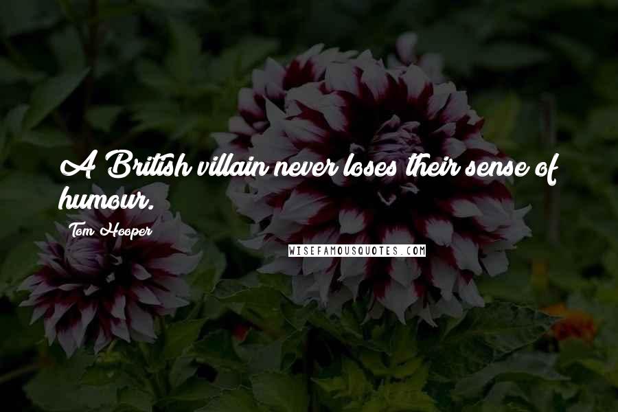 Tom Hooper Quotes: A British villain never loses their sense of humour.